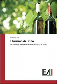 Il turismo del vino Analisi del fenomeno enoturistico in Italia